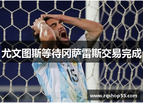 尤文图斯等待冈萨雷斯交易完成